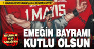 1 Mayıs Emek Ve Dayanışma Günü kutlanıyor