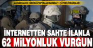 İnternetteki sahte ilanlarla 62 milyon lira dolandıran 51 şüpheli yakalandı