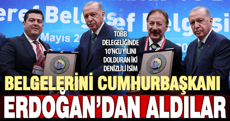 TOBB delegeliğinde 10 yılını dolduran Denizlili iki isme belgesini Cumhurbaşkanı Erdoğan verdi