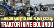 4 aracın karıştığı kazada traktör ikiye bölündü