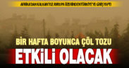 Afrika kaynaklı çöl tozu bir hafta etkili olacak