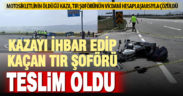 Motosiklet sürücüsünün öldüğü kazaya karışan tır şoförü, teslim oldu kazayı itiraf etti