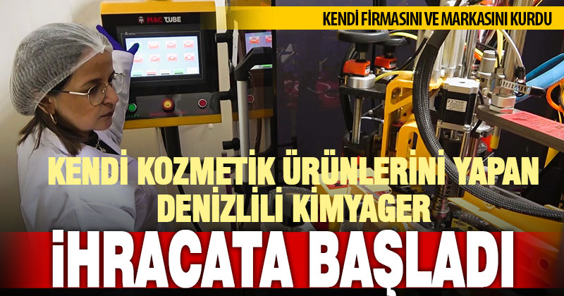 Denizlili kimyager, geliştirdiği formülle yaptığı kozmetik ürünleri yurtdışına ihraç ediyor