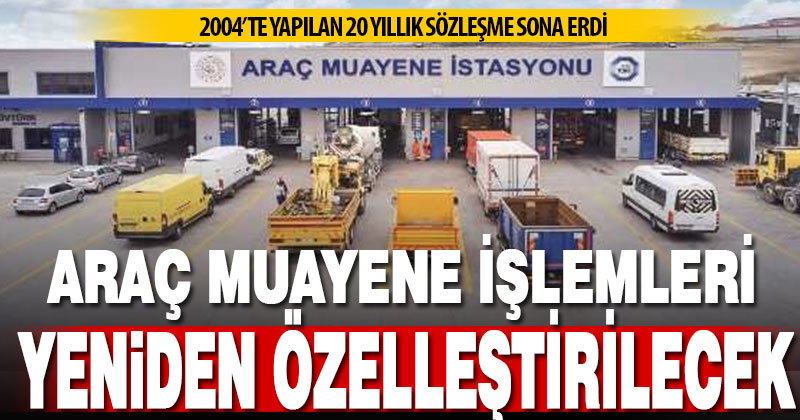 Araç muayene hizmetleri yeniden özelleştirme kapsamına alındı