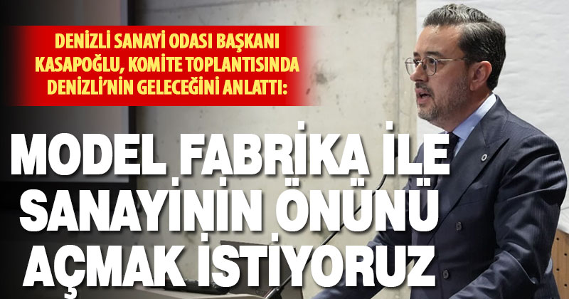 DSO Başkanı Kasapoğlu: Model Fabrika ile Denizli sanayisinin önünü açmak istiyoruz