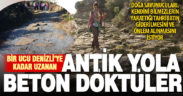2 bin 500 yıllık antik yola beton döktüler