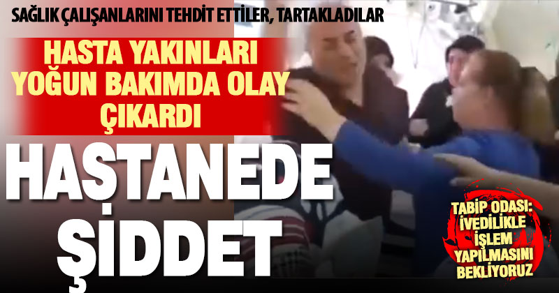Hasta yakınları yoğun bakımı birbirine kattı: Sağlık çalışanlarına şiddet uyguladı