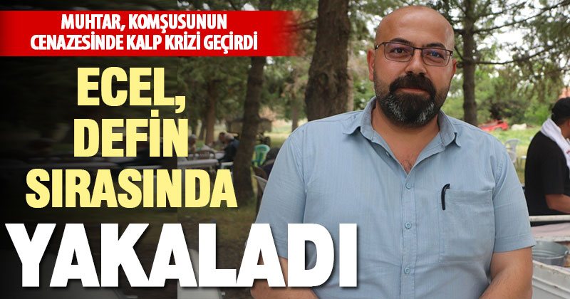 Cenazede kalp krizi geçiren muhtar yaşamını yitirdi