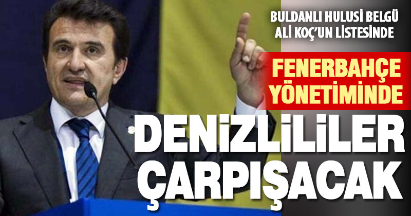 Buldanlı Hulusi Belgü, Ali Koç’un listesinden Fenerbahçe yönetimine aday