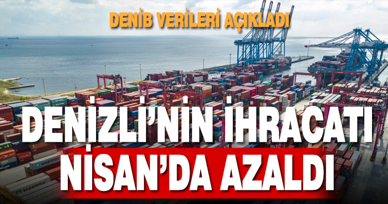 Denizli ihracatı Nisan ayında 306 milyon dolar oldu
