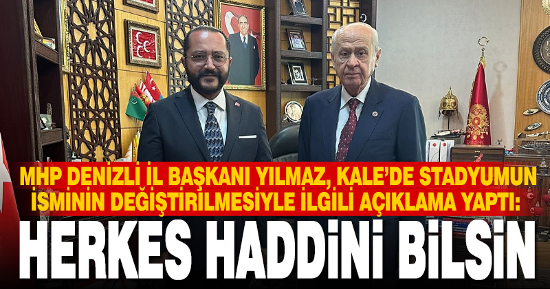 MHP İl Başkanı Yılmaz’dan Kale’de stadyumun adının değiştirilmesiyle ilgili açıklama