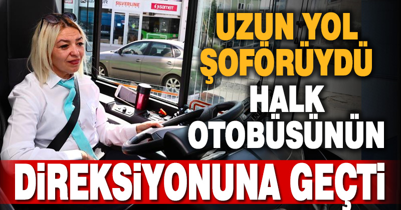 4 çocuk, 2 torun sahibi kadın otobüs şoförü olma hayaline kavuştu