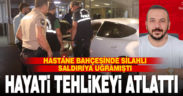 Silahlı saldırıya uğrayan iş adamı hayati tehlikeyi atlattı