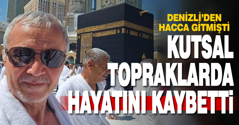 Denizlili hacı adayı kutsal topraklarda hayatını kaybetti