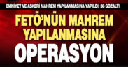 FETÖ’nün mahrem yapılanmasına operasyon