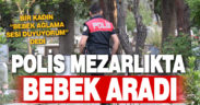 Mezarlıktaki bebek ağlama sesi ihbarı polisi harekete geçirdi