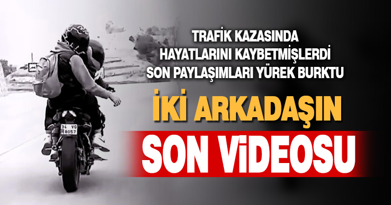 Motosiklet kazasında hayatını kaybeden iki arkadaştan son bakış