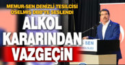 Memur-Sen Denizli İl Temsilcisi Öselmiş DBB’ye seslendi: Alkol kararından vazgeçin