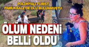 Pamukkale’de cansız bedeni bulunan Polonyalı turistin ölüm nedeni belli oldu