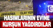 Hasımlarının evine kurşun yağdırdılar
