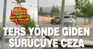 Denizli’de ters yönden giden sürücüye 7 bin TL ceza kesildi