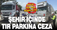 Denizli’de şehir içine tır parkına ceza kesildi