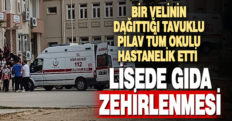 Velinin dağıttığı tavuklu pilavdan öğretmen ve öğrenciler zehirlendi