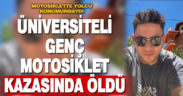 Üniversiteli genç motosiklet kazasında hayatını kaybetti