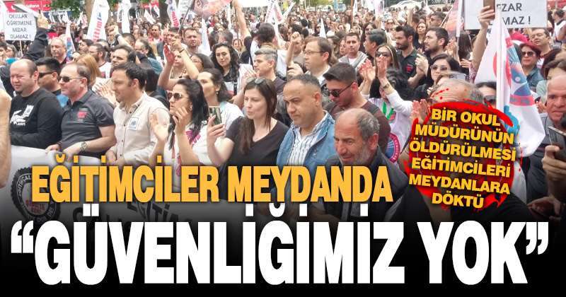 Denizli’de eğitimciler meydanlara döküldü: Güvenliğimiz yok