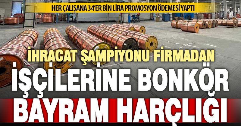 İhracat şampiyonu metal üreticisi firma, bayram için her işçisine 34’er bin lira ödedi