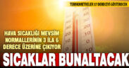 Hava sıcaklığı mevsim normalinin üzerine çıkıyor: 37 dereceyi bulacak