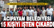 Acıpayam Belediyesi 15 personelini işten çıkardı