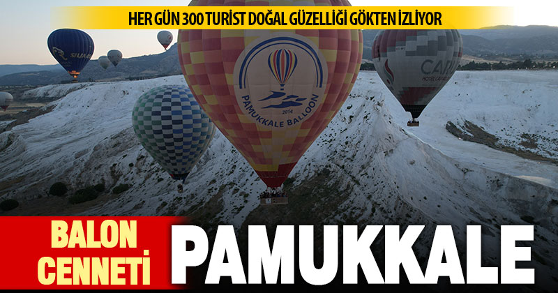 Pamukkale’de balonlar günde 300 turist ile birlikte yükseliyor