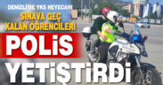YKS’ye geç kalan öğrencilere polis ekipleri yardım etti