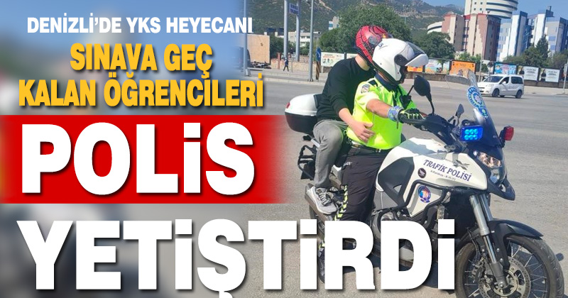 YKS’ye geç kalan öğrencilere polis ekipleri yardım etti