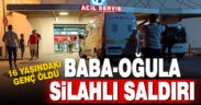 Baba ve 16 yaşındaki oğluna silahlı saldırı: 1 ölü, 1 ağır yaralı