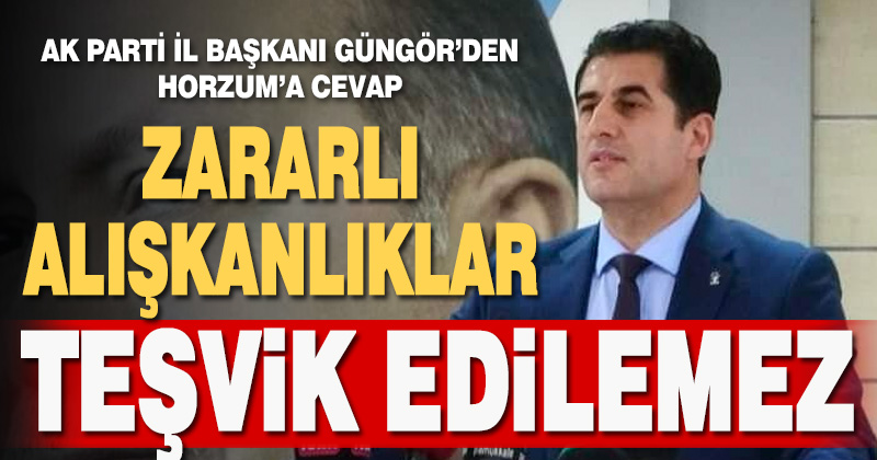 AK Parti İl Başkanı Güngör’den Horzum’a cevap: Zararlı alışkanlıklar teşvik edilmez’
