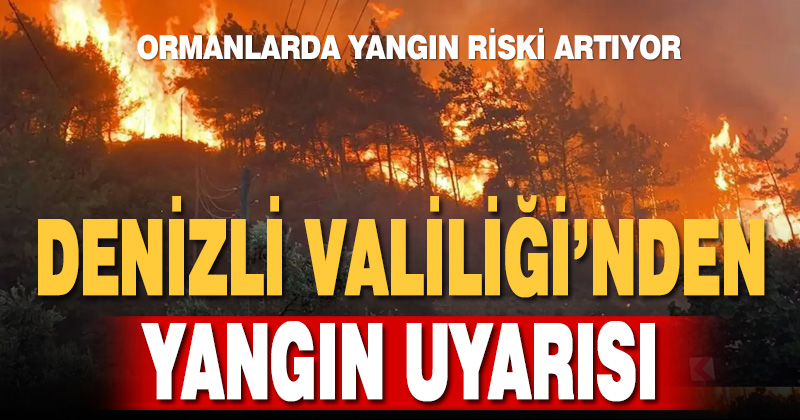 Denizli Valiliği’nden orman yangını uyarısı