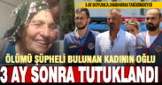 Evinde ölü bulunan yaşlı kadının oğlu, 3 ay sonra cinayet şüphelisi olarak tutuklandı