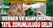 Berber ve kuaförlere haftada bir gün tatil zorunluluğu getiren uygulama yürürlüğe girdi