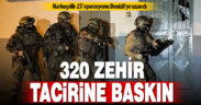 ‘Narkoçelik’ operasyonunda 320 zehir taciri gözaltına alındı