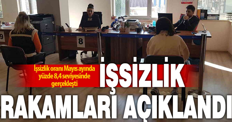 İşsizlik oranı Mayıs ayında yüzde 8,4 seviyesinde gerçekleşti