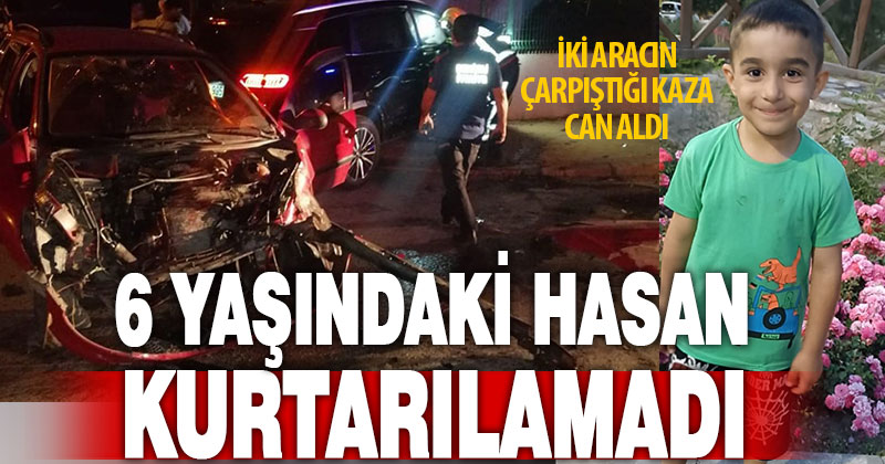 Trafik kazasında yaralanan 6 yaşındaki Hasan hayatını kaybetti