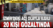 İzmir’de 2 kişinin elektrik akımına kapılıp ölmesine ilişkin 20 gözaltı