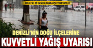 Denizli’nin doğu ilçelerine kuvvetli yağış uyarısı