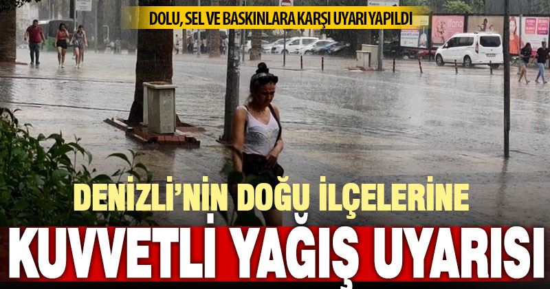 Denizli’nin doğu ilçelerine kuvvetli yağış uyarısı