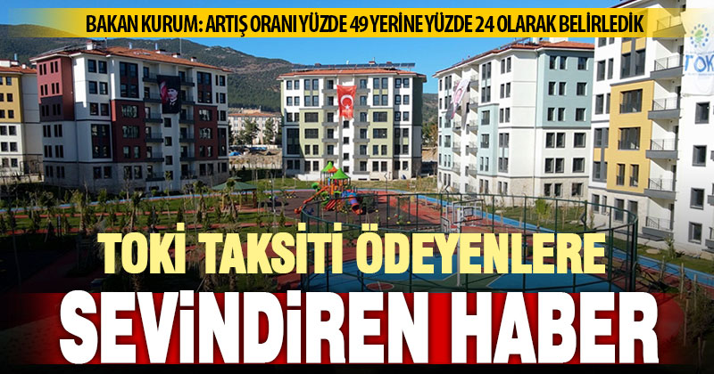 TOKİ taksitlerinin artış oranı yüzde 49 yerine yüzde 24 olarak belirlendi