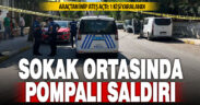 Sokak ortasındaki pompalı tüfekli saldırıda 1 kişi yaralandı
