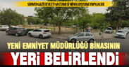 Denizli Emniyet Müdürlüğü’nün yeni yerleşkesinin yeri belirlendi