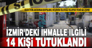 İzmir’de 2 kişinin elektrik akımına kapıldığı olayla ilgili 14 şüpheli tutuklandı